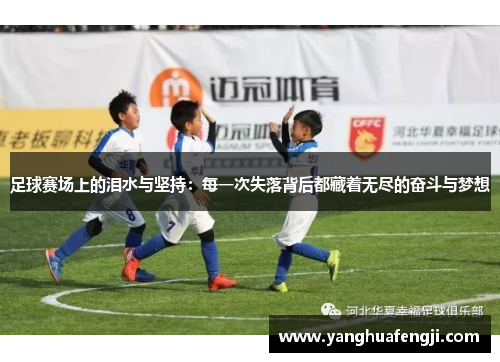 足球赛场上的泪水与坚持：每一次失落背后都藏着无尽的奋斗与梦想
