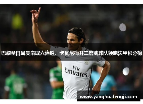 巴黎圣日耳曼豪取六连胜，卡瓦尼梅开二度助球队领跑法甲积分榜