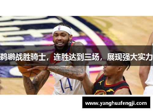 鹈鹕战胜骑士，连胜达到三场，展现强大实力