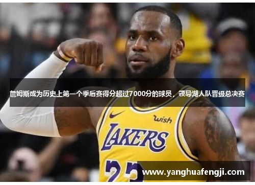 詹姆斯成为历史上第一个季后赛得分超过7000分的球员，领导湖人队晋级总决赛