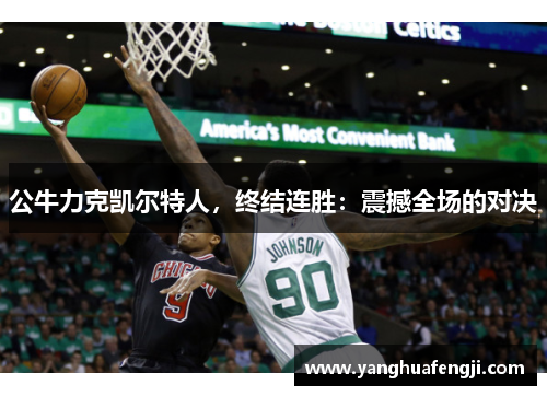 公牛力克凯尔特人，终结连胜：震撼全场的对决