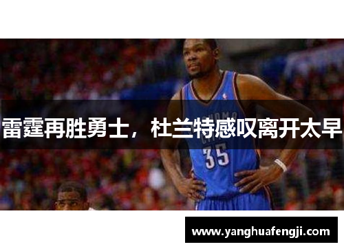 雷霆再胜勇士，杜兰特感叹离开太早